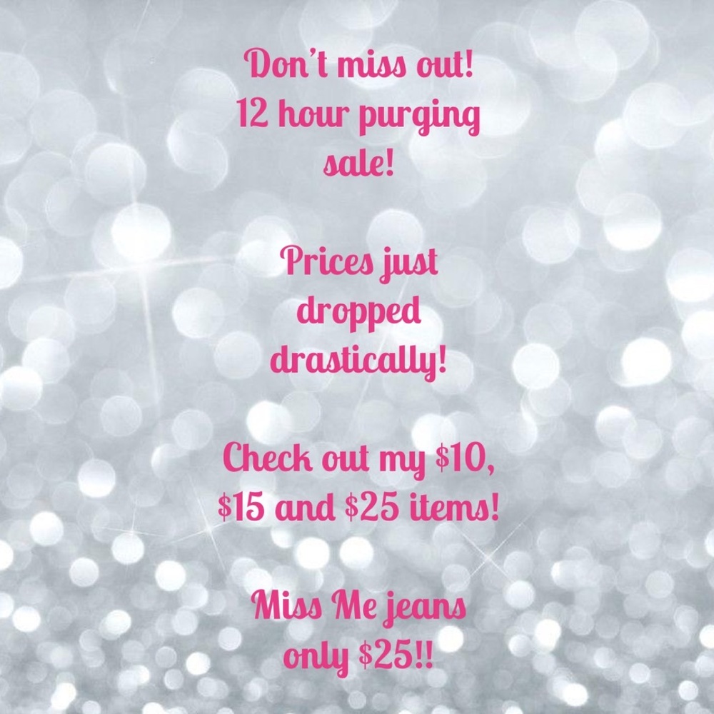 Purging sale!!!  Lots of $10, $15, $25 name brand items including Miss Me Jeans!